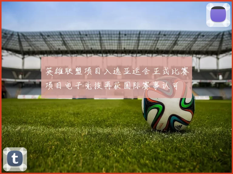 英雄联盟项目入选亚运会正式比赛项目电子竞技再获国际赛事认可