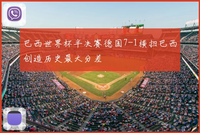 巴西世界杯半决赛德国7-1横扫巴西创造历史最大分差